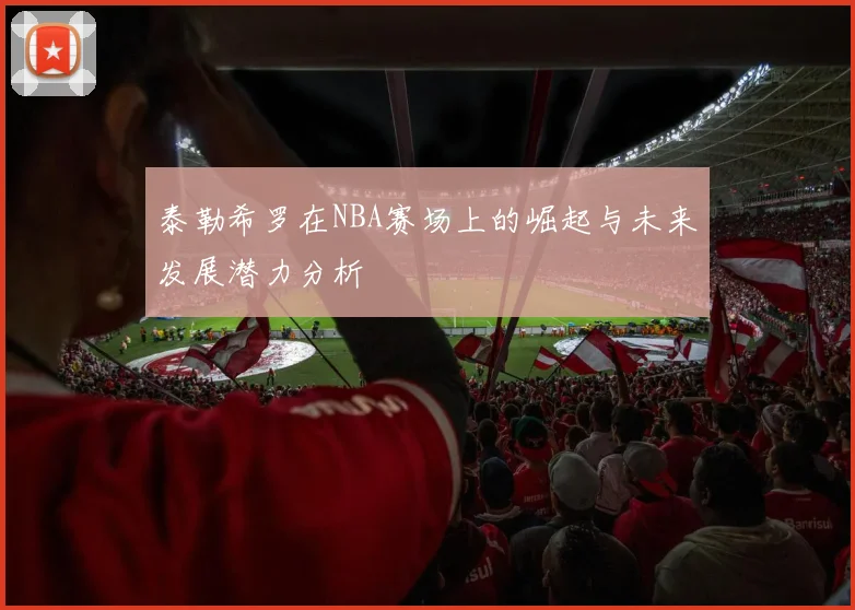 泰勒希罗在NBA赛场上的崛起与未来发展潜力分析