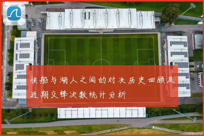 快船与湖人之间的对决历史回顾及近期交锋次数统计分析